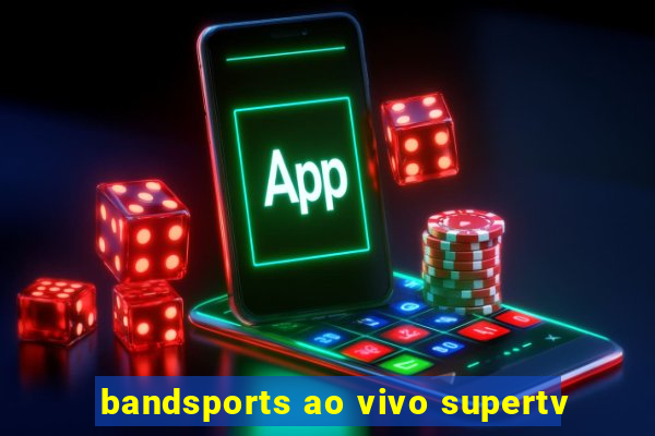 bandsports ao vivo supertv